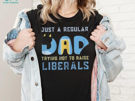 just a regular dad trying not to raise liberals shirt