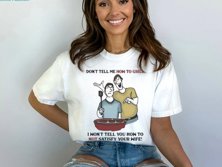 Don’t Tell Me How To Grill I Won’t Tell You How To Not Satisfy Your Wife shirt