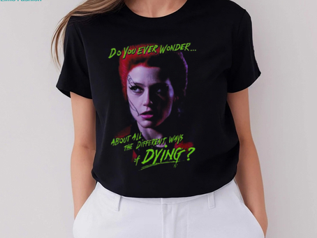 Return Of The Living Dead Trash Do You Ever Wonder About All The Different Ways Of Dying Shirt