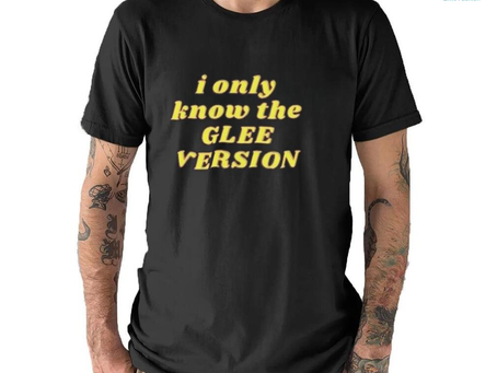 I Only Know the GLEE VERSION T shirt