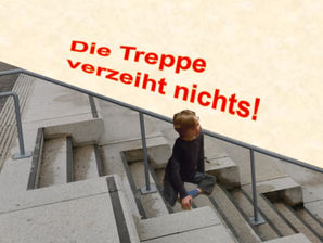 Die Treppe verzeiht nichts!