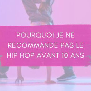 POURQUOI JE DECONSEILLE LE HIP HOP AVANT 10 ANS