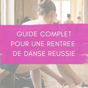 GUIDE COMPLET POUR UNE RENTREE DE DANSE REUSSIE