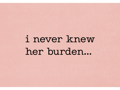 I Never Knew Her Burden (by Karen Lindberg)