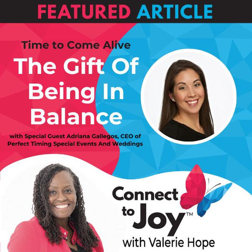 Ep. 21 - Time To Come Alive: "The Gift Of Being In Balance" With Special Guest Adriana Gallegos, CEO Of Perfect Timing Special Events And Weddings