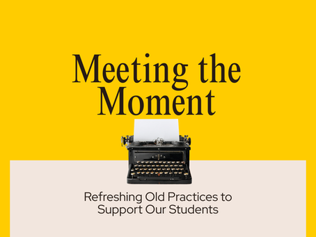Meeting the Moment: Refreshing Old Practices to Support Our Students