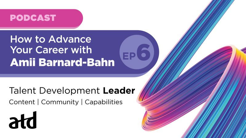 ATD Talent Development Leader Podcast: How to Advance Your Career, with Amii Barnard-Bahn