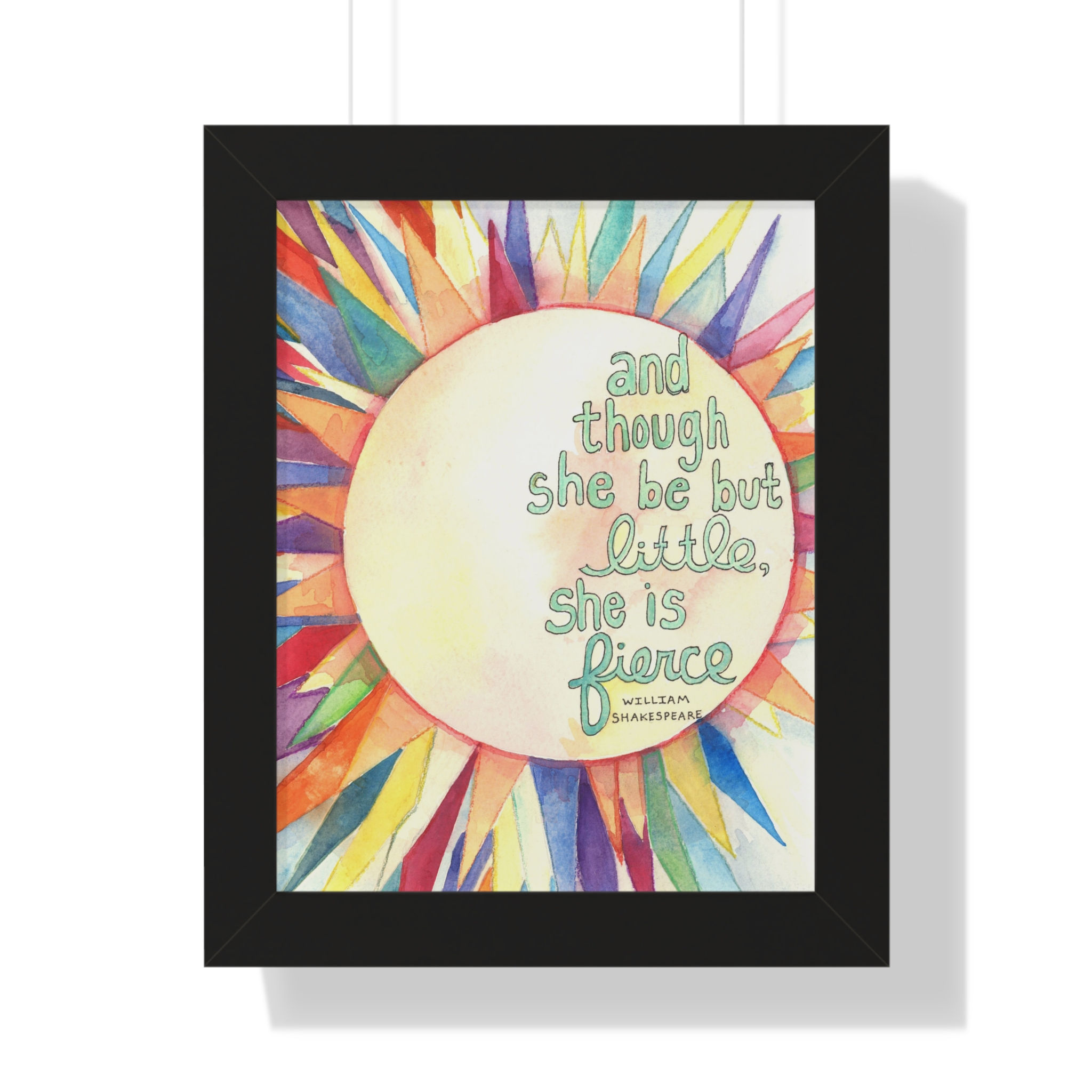 Framed Poster - "And though she be but little, she is fierce" Sunburst Art Print