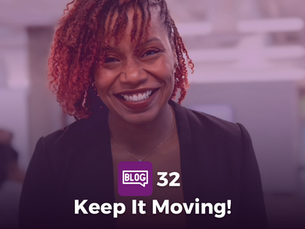 Blog 32: Keep It Moving