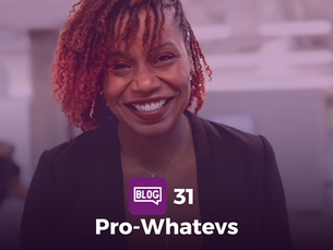 Blog 31: Pro - Whatevs