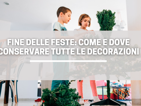 Fine delle feste: Come e dove conservare tutte le decorazioni