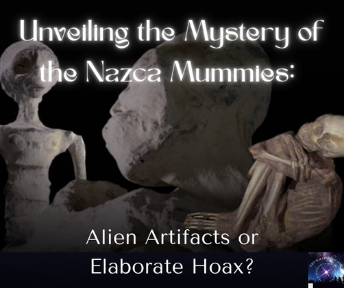 Strange mummies on a black background, titled "Unveiling the Mystery of the Nazca Mummies: Alien Artifacts or Elaborate Hoax?"
