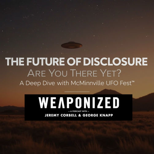 UFO over desert at dusk with text: The Future of Disclosure, Are You There Yet? McMinnville UFO Fest. Podcast: Weaponized by Jeremy Corbell & George Knapp.