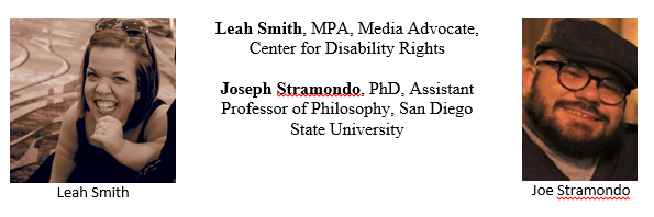 This image shows a photo of Leah Smith and one of Joseph Stramondo. Both are little people. The text reads "Leah Smith, MPA, Media Advocate, Center for Disability Rights" and "Joseph Stramondo, PhD, Assistant Professor of Philosophy, San Diego State University