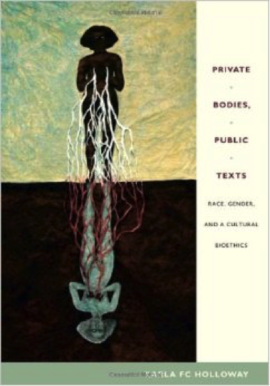 This is an image of the cover of Private Bodies, Public Texts: Race, Gender, and a Cultural Bioethics by Karla FC Holloway. The image shows a black woman standing on the earth, connected by a circulatory system or rhizome to a mirror image below her, upside down beneath her. She is naked, with dark brown skin, her hands are at her chest. The mirror image is ghostly and a pale blue.