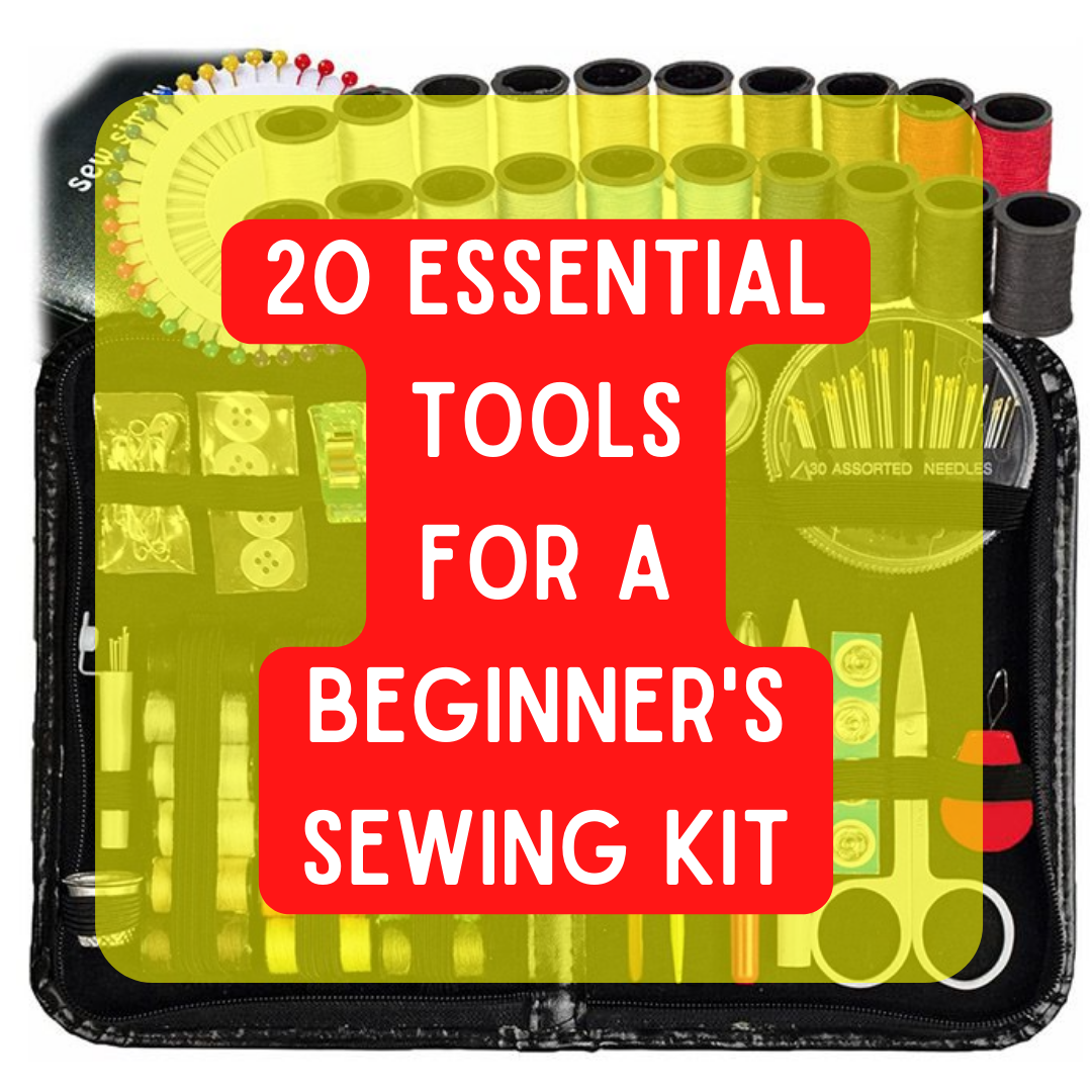 20 Essential Tools for Your Sewing Kit - A Beginner's Guide