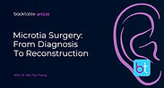 Microtia Surgery: From Diagnosis to Reconstruction