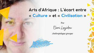 Arts d'Afrique : L’écart entre « Culture » et « Civilisation »