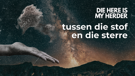 Die Here is my herder … tussen die stof en die sterre