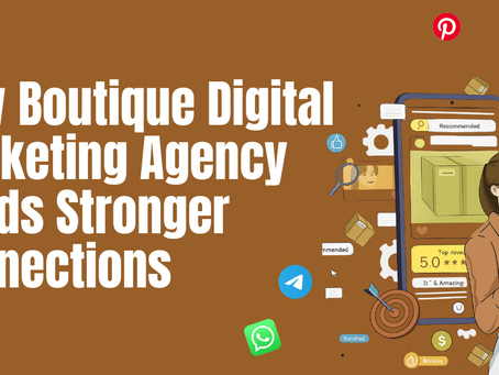How a Boutique Digital Marketing Agency Builds Stronger Customer Connections