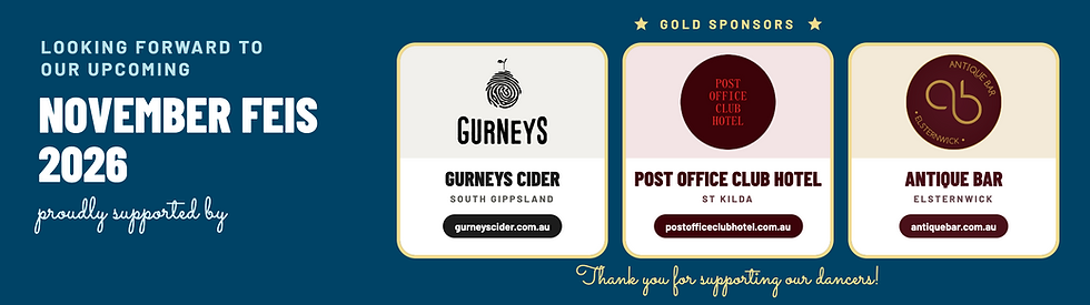 November Feis 2026 proudly supported by our Gold sponsors: Gurneys Cider (South Gippsland), Post Office Club Hotel (St Kilda) and Antique Bar (Elsternwick). Thank you for supporting our dancers!