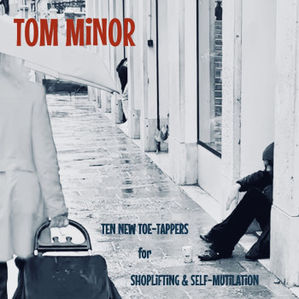 TOM MINOR
Ten New Toe-Tappers for Shoplifting & Self-Mutilation