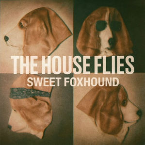 THE HOUSE FLIES
Sweet Foxhound