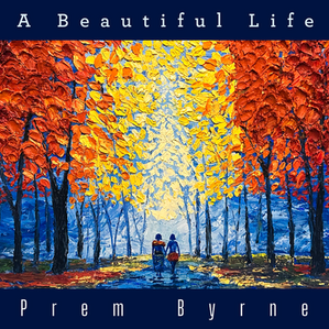 Prem Byrne
"A Beautiful Life"