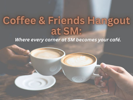 Coffee & Friends Hangout at SM: Where every corner at SM becomes your café