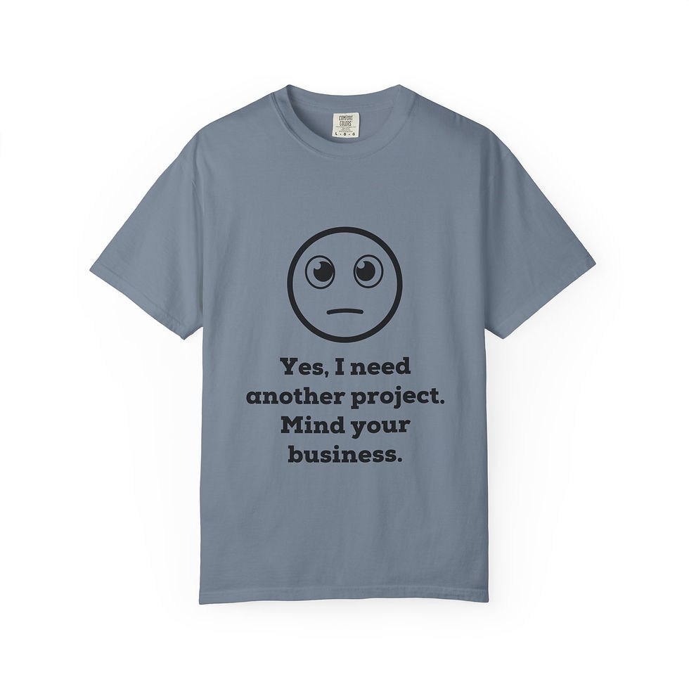Thumbnail: Tee Unisex “Yes, I need another project. Mind your business.” 