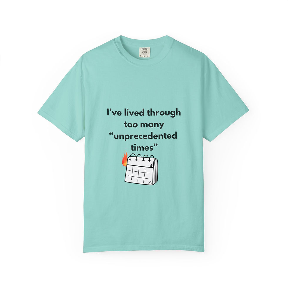 Thumbnail: Tee Unisex "I’ve Lived Through Too Many 'Unprecedented Times'"