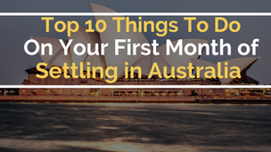 Top 10 Things To Do On Your First Month After Arriving In Australia