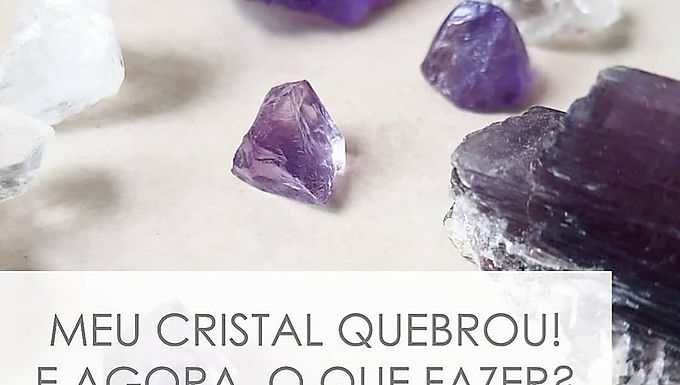 Meu cristal quebrou! E agora, o que fazer?