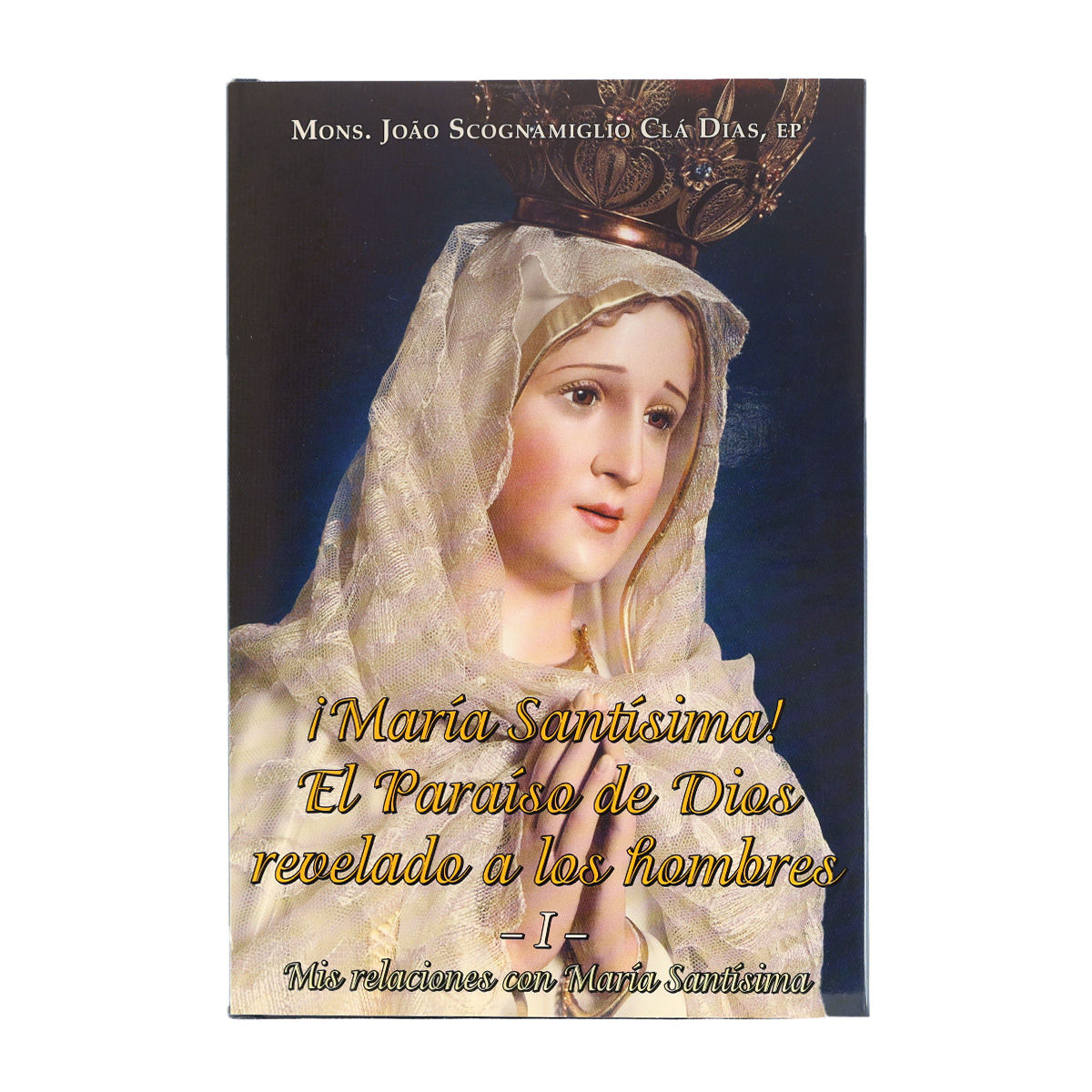 María Santísima, el Paraíso de Dios revelado a los hombres - Tomo 1