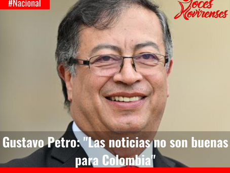 Gustavo Petro: "Las noticias no son buenas para Colombia"