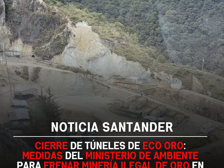 Cierre de túneles de Eco Oro: medidas del Ministerio de Ambiente para frenar minería ilegal de oro en Santander