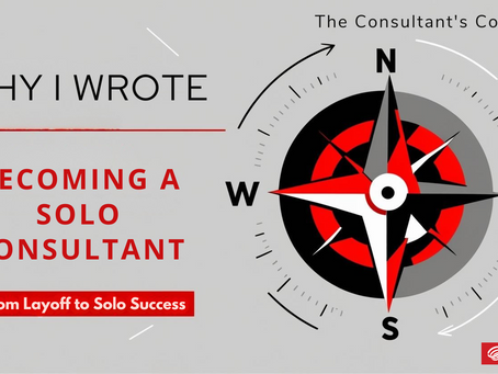 Why I Wrote Becoming a Solo Consultant – The Consultant’s Compass: From Layoff to Solo Success