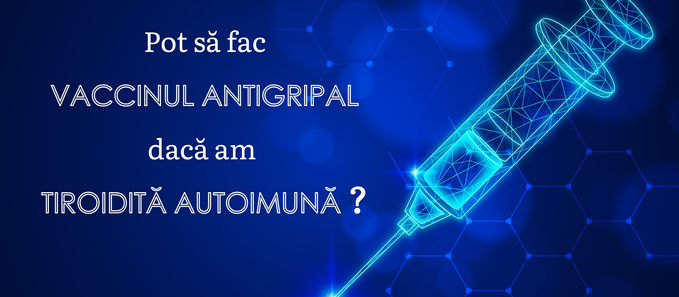 Vaccinul antigripal și tiroidita autoimună... O fi bine?