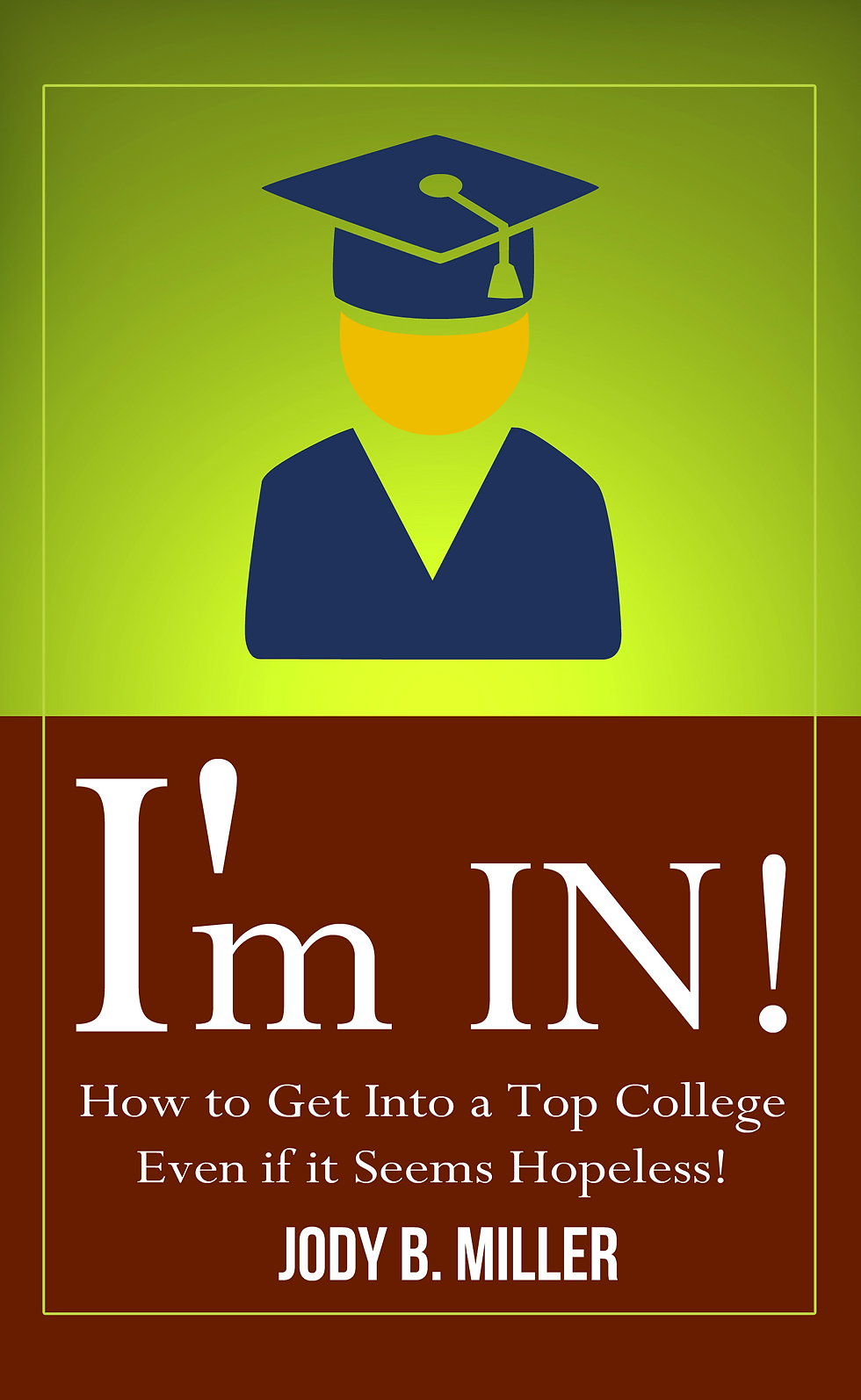 I'm IN! How to Get Into a Top College - Even if it Seems Hopeless!