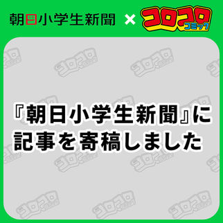 『朝日小学生新聞』にコロコロコミックが記事を寄稿しました。
