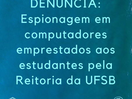 Denúncia: Espionagem em computadores emprestados aos estudantes pela Reitoria da UFSB