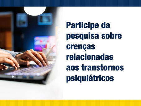 Participe da pesquisa sobre crenças relacionadas aos transtornos psiquiátricos