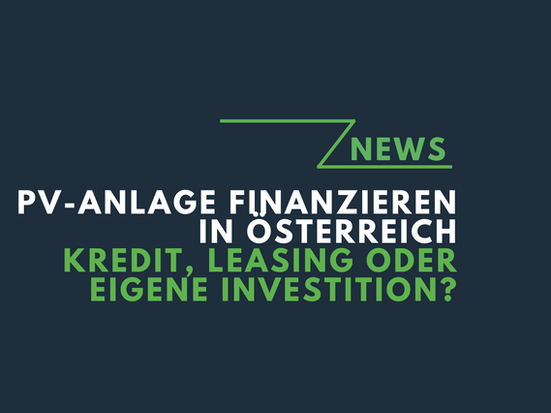 PV-Anlage finanzieren in Österreich: Kredit, Leasing oder eigene Investition?
