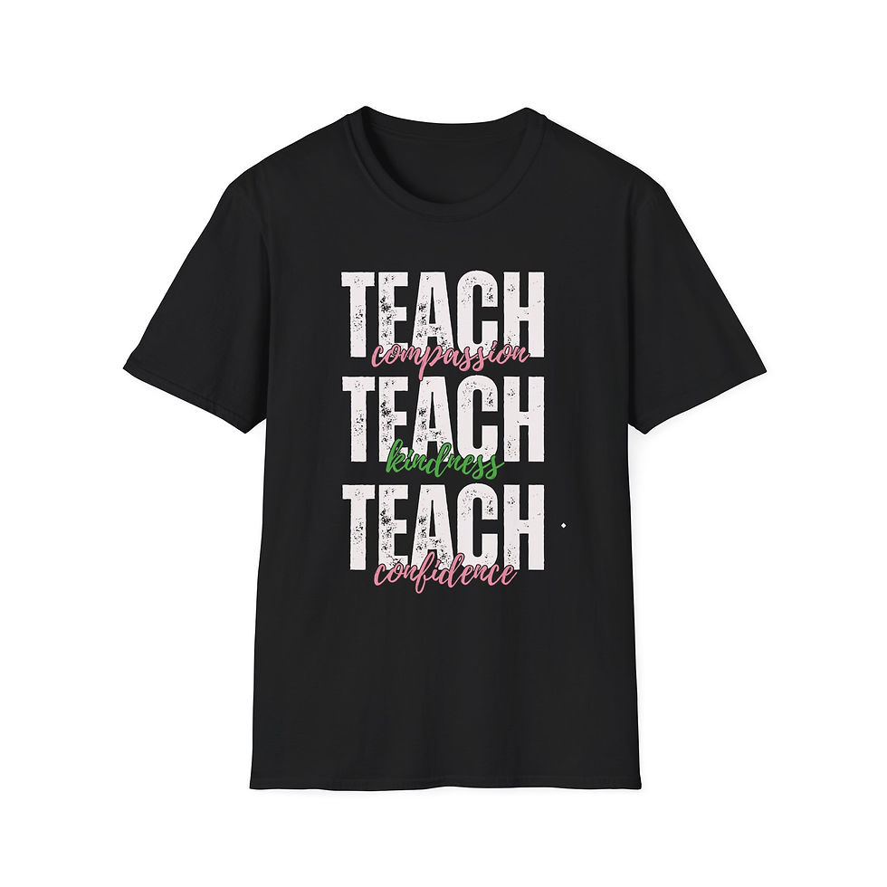 Teach Compassion. Kindness. Confidence. -CHOOSE YOUR COLORS- UNISEX Cut