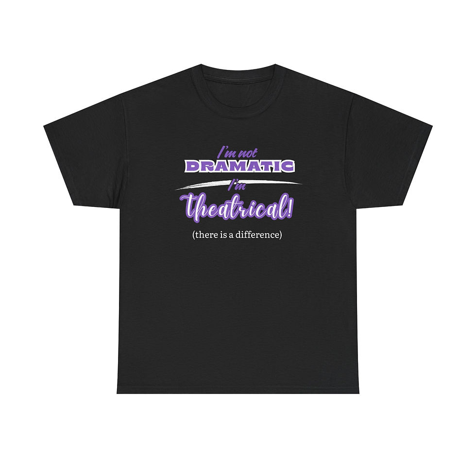 I'M NOT DRAMATIC I'M THEATRICAL TEE