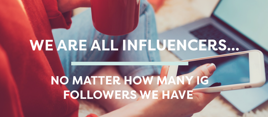 We are All Influencers... No Matter How Many IG Followers We Have