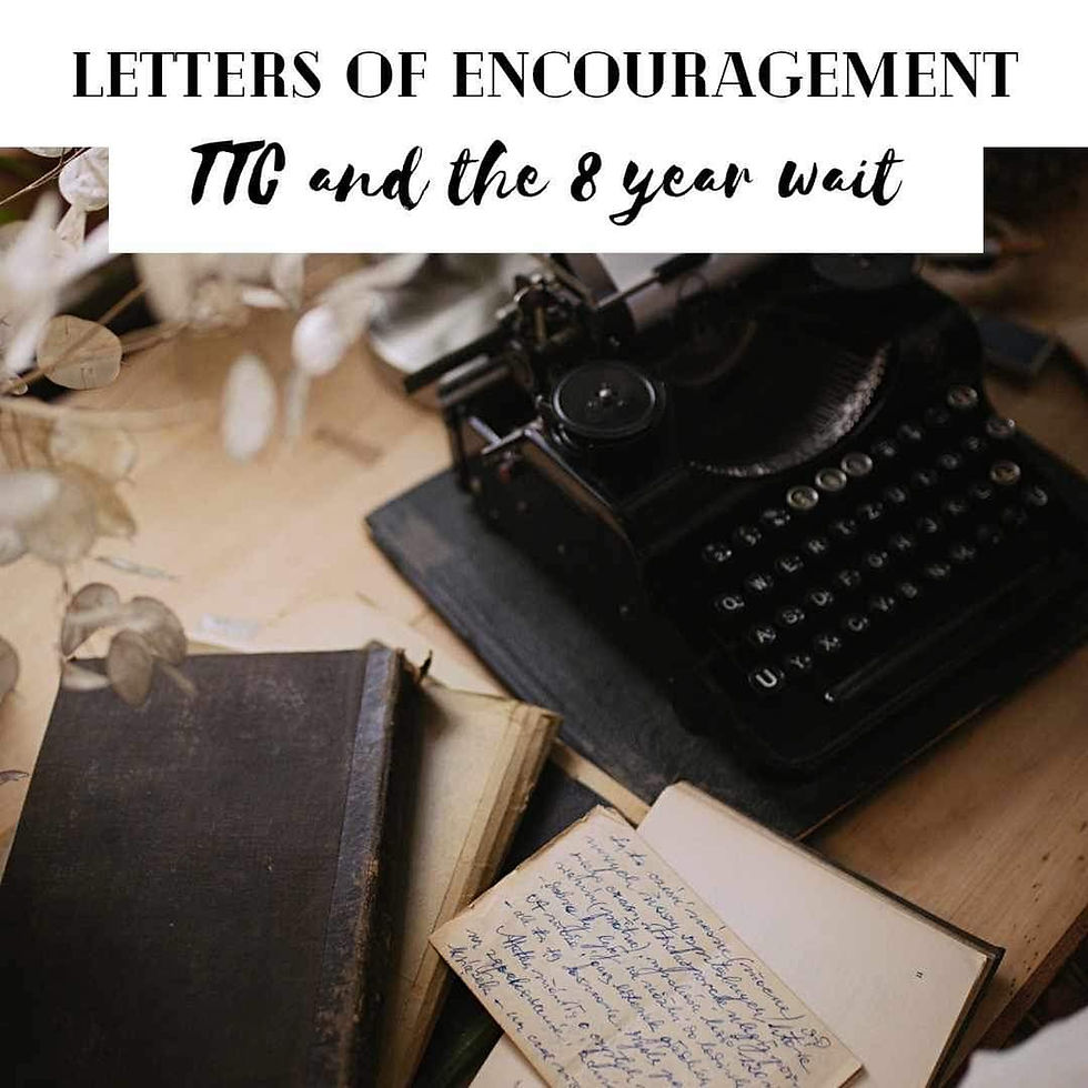 Letters of encouragement: TTC and the 8 year wait
