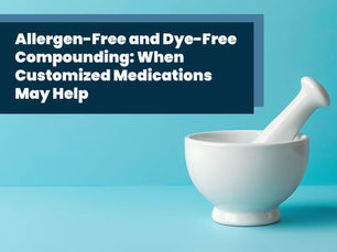 Allergen-Free and Dye-Free Compounding: When Customized Medications May Help