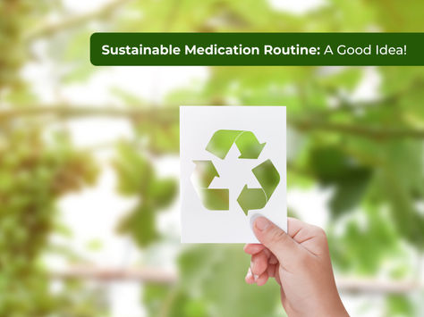 Sustainable Strategies for an Eco-Friendly Medication Routine