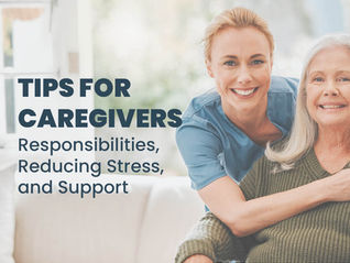 Tips for Caregivers: Responsibilities, Reducing Stress, and Support